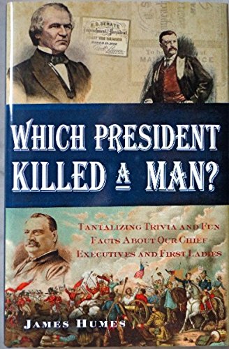 Which President Killed a Man? Tantalizing Trivia and Fun Facts About Our Chief Executives and First Ladies