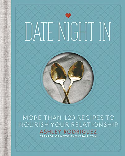 Date Night In: More than 120 Recipes to Nourish Your Relationship