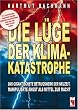 Die L�ge der Klimakatastrophe. Das gigantischste Betrugswerk der Neuzeit. Manipulierte Angst als Mittel zur Macht