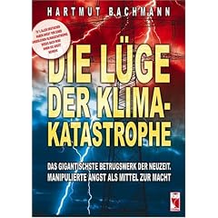 Die L�ge der Klimakatastrophe. Das gigantischste Betrugswerk der Neuzeit. Manipulierte Angst als Mittel zur Macht