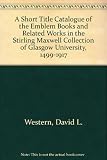 A short title catalogue of the emblem books and related works in the Stirling Maxwell collection of Glasgow University Library (1499-1917)