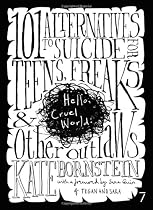 Hello Cruel World: 101 Alternatives to Suicide for Teens, Freaks, and Other Outlaws