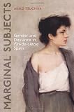 Marginal Subjects: Gender and Deviance in <em>Fin-de-siècle</em> Spain (University of Toronto Romance Series)