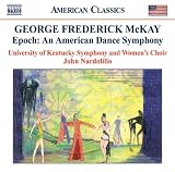 : McKay, G: Epoch - An American Dance Symphony (University Of Kentucky Symphony, Nardolillo)
