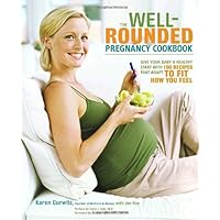 The Well-Rounded Pregnancy Cookbook: Give Your Baby a Healthy Start with 100 Recipes That Adapt to Fit How You Feel
