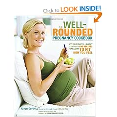 The Well-Rounded Pregnancy Cookbook: Give Your Baby a Healthy Start with 100 Recipes That Adapt to Fit How You Feel