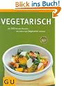 Vegetarisch: die 165 besten Rezepte, die jeden zum Vegetarier machen (GU Sonderleistung Kochen)