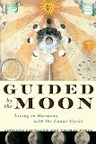 Guided by the Moon: Living in Harmony with the Lunar Cycles