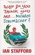 Who Do You Think You Are . . . Michael Schumacher?