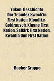 Yukon: Geschichte Der Tr'ondek Hwech'in First Nation, Klondike-Goldrausch, Kluane First Nation, Selkirk First Nation, Kwanlin