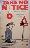 Take no notice : a riotous collection of signs, notices and graffiti