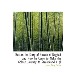 Hassan the Story of Hassan of Bagdad and How He Came to Make the Golden Journey to Samarkand a PL
