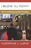 I Believe Ill Testify: The Art of African American Preaching