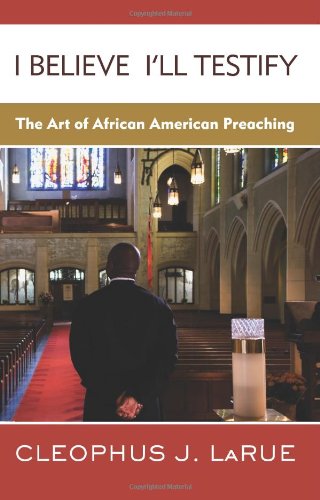 I Believe Ill Testify: The Art of African American Preaching