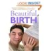 Beautiful Birth: Practical Techniques to Help You Achieve a Happier and More Natural Labour and Delivery