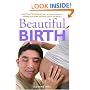 Beautiful Birth: Practical Techniques to Help You Achieve a Happier and More Natural Labour and Delivery