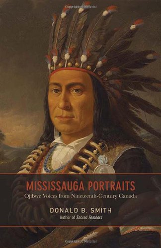 Mississauga Portraits: Ojibwe Voices from Nineteenth-Century Canada