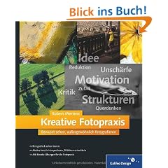 Kreative Fotopraxis: Bewusst sehen, au�ergew�hnlich fotografieren (Galileo Design)