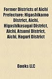 Former Districts of Aichi Prefecture: Higashikamo District, Aichi, Higashikasugai District, Aichi, Atsumi District, Aichi, Haguri District-
