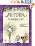 Beginning Apologetics 3 : How to Explain & Defend the Real Presence of Christ in the Eucharist