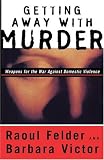 Getting Away With Murder: Weapons for the War Against Domestic Violence