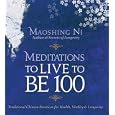 Meditations to Live to Be 100: Traditional Chinese Practices for Health, Vitality and Longevity by Maoshing Ni