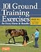 101 Ground Training Exercises for Every Horse & Handler