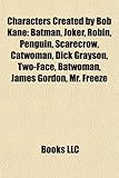 Characters Created by Bob Kane: Batman, Joker, Robin, Penguin, Scarecrow, Catwoman, Dick Grayson, Two-Face, Batwoman, James Gordon, Mr. Freeze-