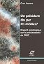 Un pr�sident �lu par les m�dias? Regard sociologique sur la pr�sidentielle de 2007