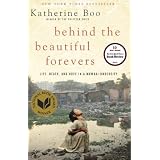 Behind the Beautiful Forevers: Life, Death, and Hope in a Mumbai Undercity ~ Katherine Boo