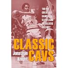 Classic Cavs: The 50 Greatest Games in Cleveland Cavaliers History (Classic Cleveland) by Jonathan Knight