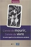 L'envie de mourir, l'envie de vivre : Un autre regard sur les adolescents suicidants