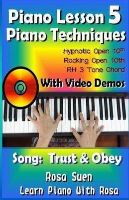 [(Piano Lesson #5 - Piano Techniques - Hypnotic Open 10th, Rocking Open 10th, Rh 3 Tone Chords with Video Demos to the Song Trust and Obey)] [Author: Rosa Suen] published on (July, 2014)