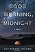 Good Morning, Midnight: A Novel
