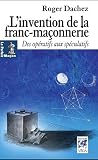 L'invention de la franc-maçonnerie : Des Opératifs aux Spéculatifs