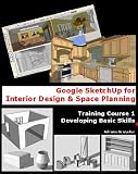 Google Sketchup for Interior Design & Space Planning (Developing Basic Skills)