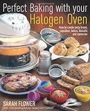Perfect Baking with Your Halogen Oven: How to Create Tasty Bread, Cupcakes, Bakes, Biscuits and Savouries