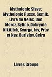 Mythologie Slave: Mythologie Russe, Emk, Livre de Vls, Ded Moroz, Byline, Dobrynia Nikititch, Svarga, Jav, Prav Et Nav, Burislav, Geira-