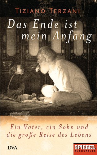 Das Ende ist mein Anfang: Ein Vater, ein Sohn und die große Reise des Lebens - Ein SPIEGEL-Buch (German Edition)