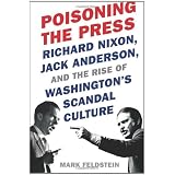 Poisoning the Press: Richard Nixon, Jack Anderson, and the Rise of Washington's Scandal Culture