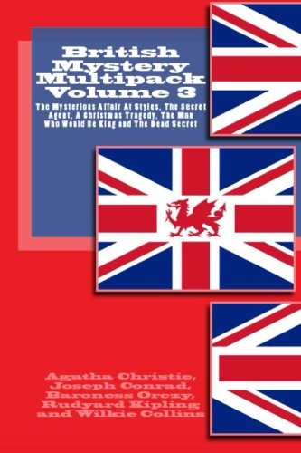 British Mystery Multipack Volume 3: The Mysterious Affair At Styles, The Secret Agent, The Man Who Would Be King, A Christmas Tragedy and The Dead Secret, by Agatha Christie, Joseph Conrad, Rudyard Kipling, Baroness Orczy, Wilkie Collins