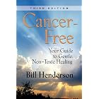 Cancer-Free: Your Guide to Gentle, Non-toxic Healing (Third Edition) by Bill Henderson