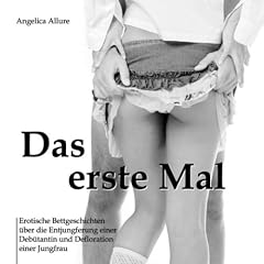 Das erste Mal. Erotische Bettgeschichten �ber die Entjungferung einer Deb�tantin und Defloration einer Jungfrau