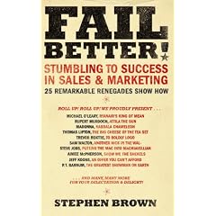 Fail Better!: Stumbling to Success in Sales & Marketing - 25 Remarkable Renegades Show How