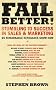 Fail Better!: Stumbling to Success in Sales & Marketing - 25 Remarkable Renegades Show How