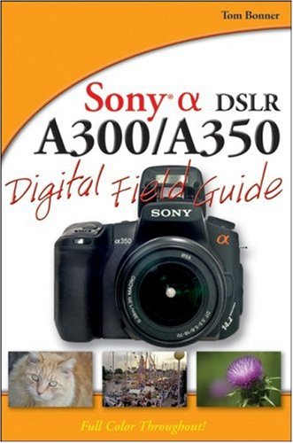 Sony Alpha DSLR-A300/A350: Digital Field Guide