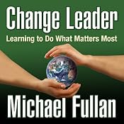 Change Leader: Learning to Do What Matters Most | [Michael Fullan]