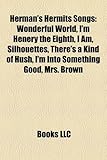 Herman's Hermits Songs: Wonderful World, I'm Henery the Eighth, I Am, Silhouettes, There's a Kind of Hush, I'm Into Something Good, Mrs. Brown-