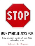 Stop Panic Attacks Now! - 7 Ways to recognize and cope with panic attacks and cure them forever