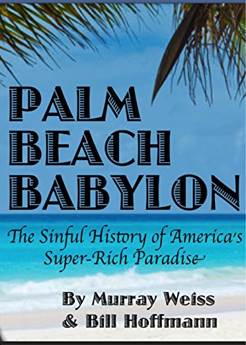 Palm Beach Babylon: The Sinful History of America's Super-Rich Paradise, by Murray Weiss, Bill Hoffmann Palm Beach Babylon: The Sinful History of America's Super-Rich Paradise, by Murray Weiss, Bill Hoffmann